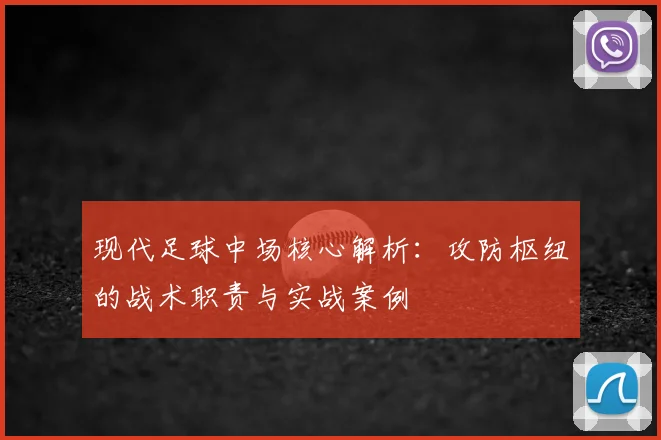现代足球中场核心解析:攻防枢纽的战术职责与实战案例