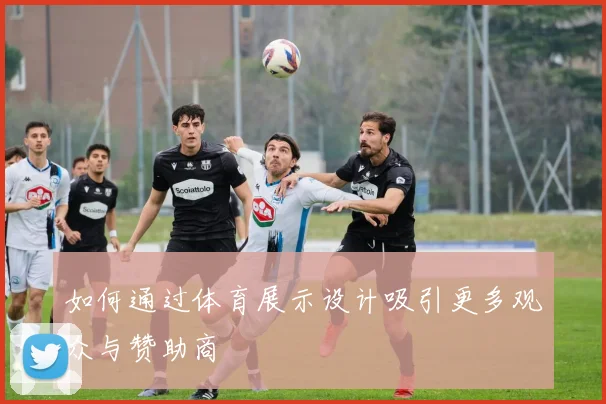 如何通过体育展示设计吸引更多观众与赞助商
