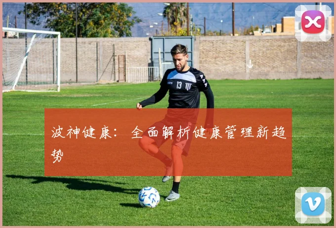 波神健康：全面解析健康管理新趋势