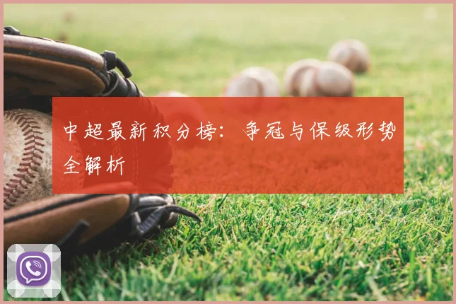 中超最新积分榜：争冠与保级形势全解析