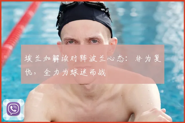 埃兰加解读对阵波兰心态:非为复仇,全力为球迷而战