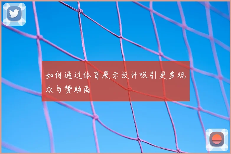 如何通过体育展示设计吸引更多观众与赞助商