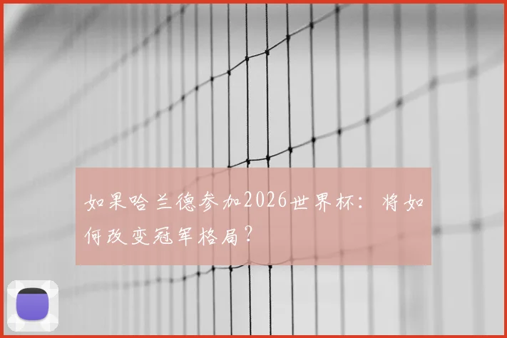 如果哈兰德参加2026世界杯：将如何改变冠军格局？